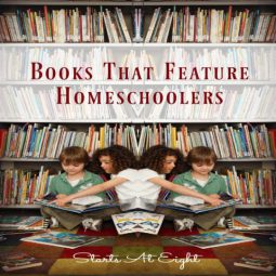 Books That Feature Homeschoolers from Starts At Eight. An extensive list of books with homeschooled characters. Books in all levels from elementary through high school.